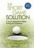 The Short Game Solution: A Visual Approach to Better Putting and Chipping