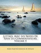 Lettres, Avec Les Notes de Tous Les Commentateurs, Volume 5