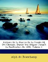 Histoire De La Guerre De La Vendée Et Des Chouans, Depuis Son Origine Jusqu'à La Pacification De 1800, Volume 1