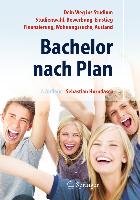 Bachelor nach Plan. Dein Weg ins Studium: Studienwahl, Bewerbung, Einstieg, Finanzierung, Wohnungssuche, Auslandsstudium