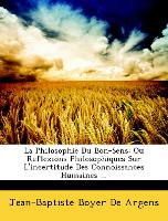 La Philosophie Du Bon-Sens: Ou Reflexions Philosophiques Sur L'Incertitude Des Connoissances Humaines