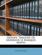 Mérope: Tragédie De Monsieur Le Marquis Maffei