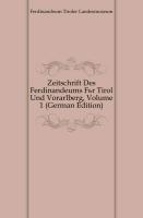 Zeitschrift Des Ferdinandeums Für Tirol Und Vorarlberg, Erstes Baendchen