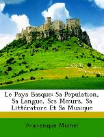 Le Pays Basque: Sa Population, Sa Langue, Ses Moeurs, Sa Littérature Et Sa Musique