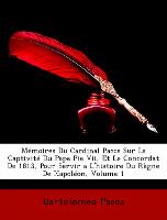 Mémoires Du Cardinal Pacca Sur La Captivité Du Pape Pie Vii, Et Le Concordat De 1813, Pour Servir a L'histoire Du Règne De Napoléon, Volume 1