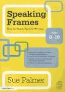 Speaking Frames: How to Teach Talk for Writing: Ages 8-10