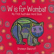 W Is for Wombat: My First Australian Word Book