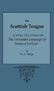 The Scottish Tongue - A Series of Lectures on the Vernacular Language of Lowland Scotland Delivered to the Members of the Vernacular Circle of the Bur