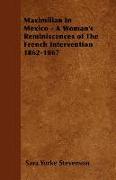 Maximilian in Mexico - A Woman's Reminiscences of the French Intervention 1862-1867