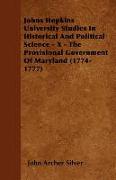 Johns Hopkins University Studies in Historical and Political Science - X - The Provisional Government of Maryland (1774-1777)