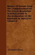 History of Europe from the Commencement of the French Revolution in MDCCLXXXIX to the Restoration of the Bourbons in MDCCCXV - Volume II