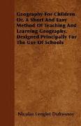 Geography for Children Or, a Short and Easy Method of Teaching and Learning Geography. Designed Principally for the Use of Schools