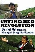 Unfinished Revolution: Daniel Ortega and Nicaragua's Struggle for Liberation