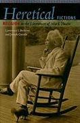 Heretical Fictions: Religion in the Literature of Mark Twain