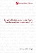 De vera Christi carne ... ad Joan. Oecolampadium responsio 1 et 2