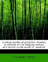 Creation Myths of Primitive America in Relation to the Religious History and Mental Development of Mankind