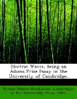 Electric Waves, Being an Adams Prize Essay in the University of Cambridge