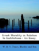 Greek Morality in Relation to Institutions : An Essay