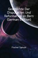 Geschichte Der Disputation Und Reformation in Bern