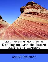 The History of the Wars of New-England with the Eastern Indians, or a Narrative