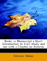 Books in Manuscript a Short Introduction to Their Study and Use with a Chapter on Records
