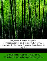 Benjamin Robert Haydon : correspondence and table-talk , with a memoir by his son Frederic Wordsworth Haydon