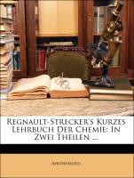 Regnault-Strecker's Kurzes Lehrbuch Der Chemie: In Zwei Theilen