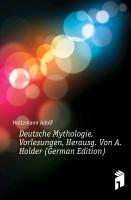 Deutsche Mythologie, Vorlesungen, Herausg. von A. Holder
