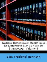 Notices Historiques: Statistiques Et Littéraires Sur La Ville De Strasbourg, Volume 2