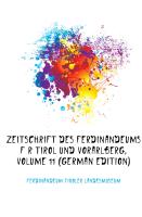 Zeitschrift Des Ferdinandeums Für Tirol Und Vorarlberg, Eilftes Baendchen