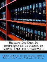 Histoire Des Ducs de Bourgogne de La Maison de Valois, 1364-1477, Volume 3