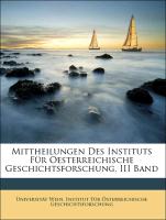 Mittheilungen Des Instituts Für Oesterreichische Geschichtsforschung, III Band