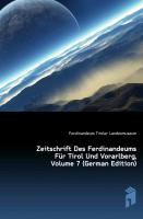 Zeitschrift Des Ferdinandeums Für Tirol Und Vorarlberg, Siebenter Band