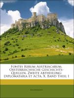 Fontes Rerum Austriacarum. Oesterreichische Geschichts-Quellen, Zweite Abtheilung: Diplomataria et Acta, X. Band Theil I