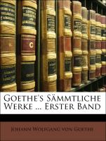 Goethe's Sämmtliche Werke ... Erster Band