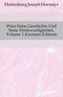 Wien Seine Geschichte Und Seine Denkwürdigkeiten, Erster Band