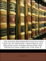 Die Neuen Wasserwirtschaftlichen Gesetze in Preussen: Imauftrage Des Preussischen Herrn Ministers Der Öffentlichen Arbeiten Für Den X