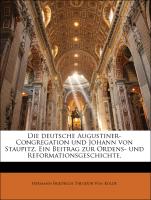 Die deutsche Augustiner-Congregation und Johann von Staupitz. Ein Beitrag zur Ordens- und Reformationsgeschichte