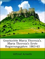 Geschichte Maria Theresia's. Maria Theresia's Erste Regierungsjahre. 1863-65