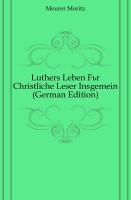 Luthers Leben für christliche Leser insgemein aus den Quellen erzählt