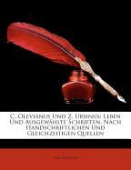 C. Olevianus Und Z. Ursinus: Leben Und Ausgewählte Schriften. Nach Handschriftlichen Und Gleichzeitigen Quellen