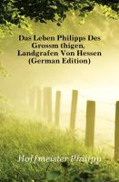 Das Leben Philipps des Grossmüthigen, Landgrafen von Hessen