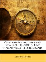 Central-Archiv fuer das Gewerbe-, handels- und finanzwesen, Erster Band