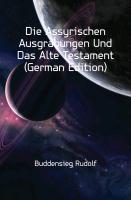 Die Assyrischen Ausgrabungen und das alte Testament