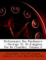 Dictionnaire Des Jardiniers ...: Ouvrage Tr. de L'Anglois, Par de Chazelles, Volume 4