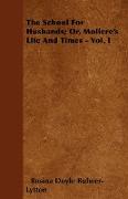 The School for Husbands, Or, Moliere's Life and Times - Vol. I