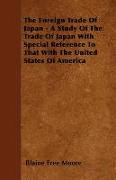 The Foreign Trade of Japan - A Study of the Trade of Japan with Special Reference to That with the United States of America