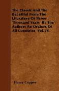 The Classic and the Beautiful from the Literature of Three Thousand Years by the Authors an Orators of All Countries Vol. IV
