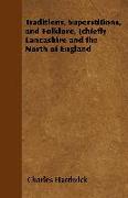 Traditions, Superstitions, and Folklore, [Chiefly Lancashire and the North of England