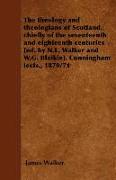 The Theology and Theologians of Scotland, Chiefly of the Seventeenth and Eighteenth Centuries [Ed. by N.L. Walker and W.G. Blaikie]. Cunningham Lects